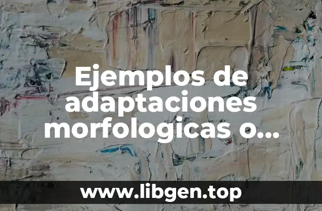Ejemplos de adaptaciones morfologicas o estructurales