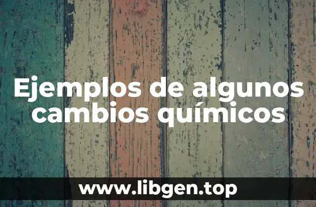 Ejemplos de algunos cambios químicos