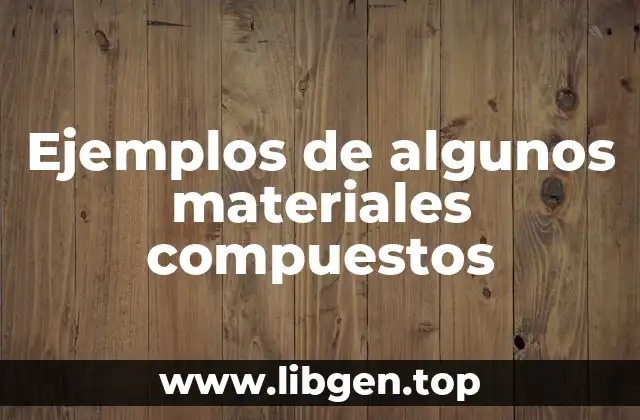 Ejemplos de algunos materiales compuestos