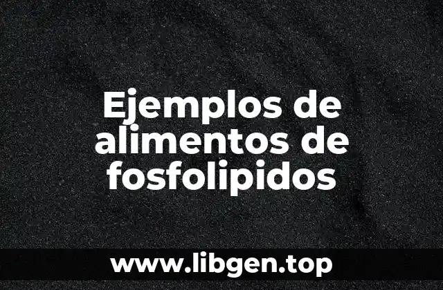 Ejemplos de alimentos de fosfolipidos