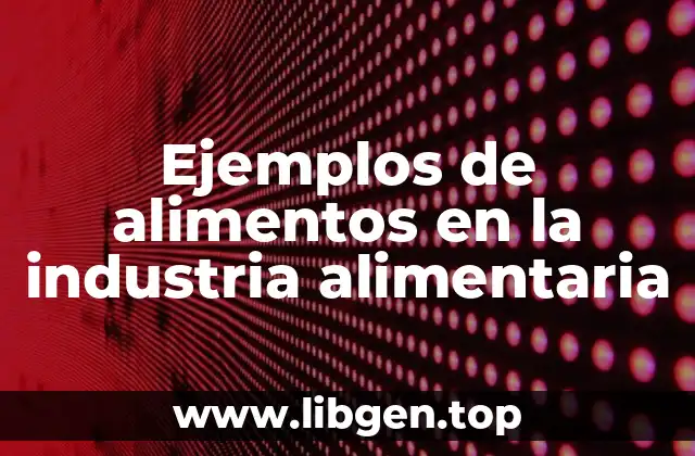 Ejemplos de alimentos en la industria alimentaria
