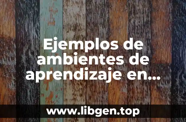 Ejemplos de ambientes de aprendizaje en ciencias naturales