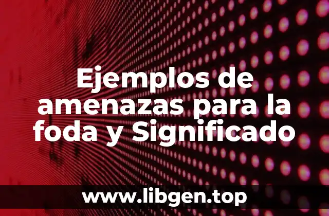 Ejemplos de amenazas para la foda y Significado