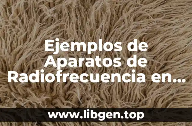 Ejemplos de Aparatos de Radiofrecuencia en la vida cotidiana