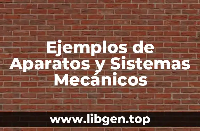 Ejemplos de Aparatos y Sistemas Mecánicos