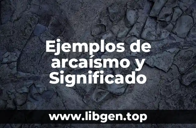 Ejemplos de arcaísmo y Significado