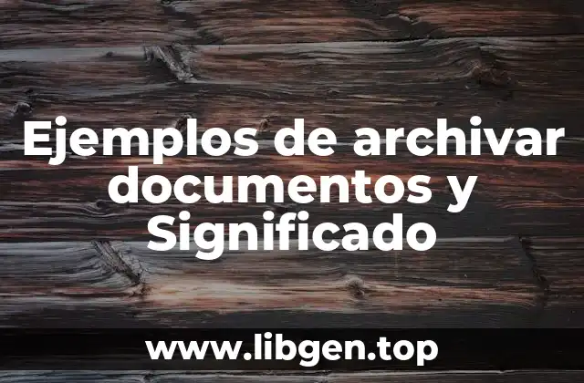 Ejemplos de archivar documentos y Significado