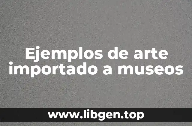 Ejemplos de arte importado a museos