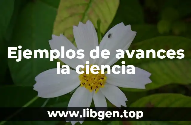 Ejemplos de avances la ciencia