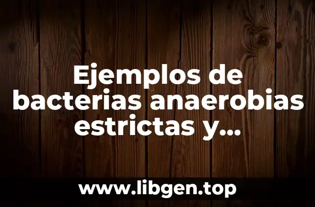 Ejemplos de bacterias anaerobias estrictas y anaerobias facultativas