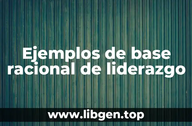 Ejemplos de base racional de liderazgo