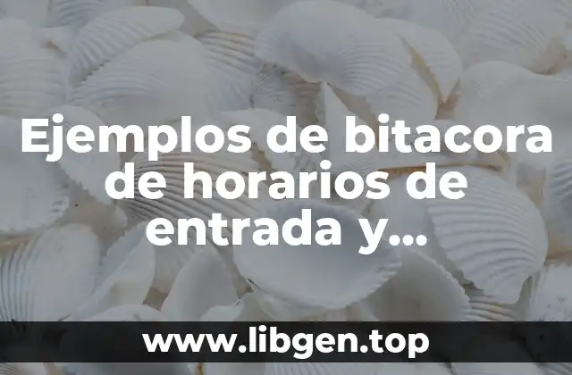 Ejemplos de bitacora de horarios de entrada y Significado