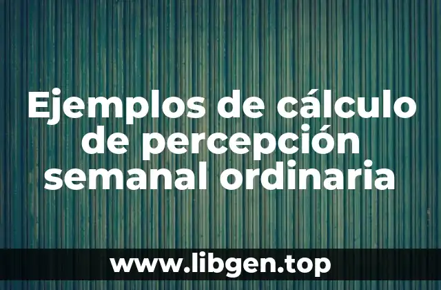 Ejemplos de cálculo de percepción semanal ordinaria