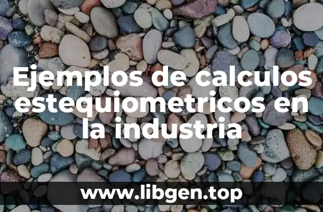 Ejemplos de calculos estequiometricos en la industria