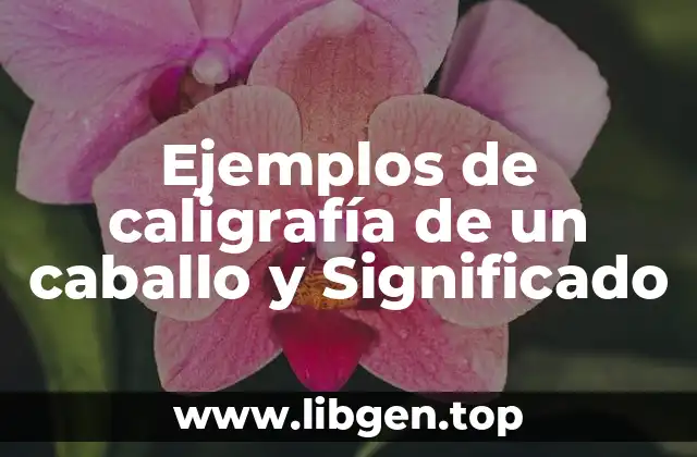 Ejemplos de caligrafía de un caballo y Significado
