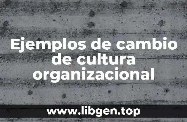 Ejemplos de cambio de cultura organizacional