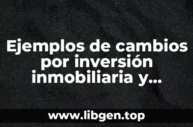 Ejemplos de cambios por inversión inmobiliaria y Significado