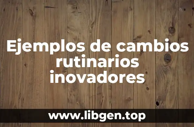 Ejemplos de cambios rutinarios inovadores