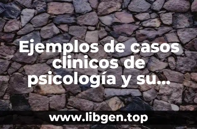 Ejemplos de casos clinicos de psicología y su tratamiento
