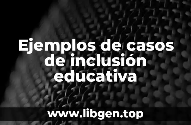 Ejemplos de casos de inclusión educativa