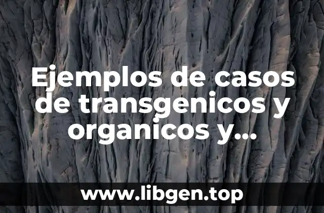 Ejemplos de casos de transgenicos y organicos y Significado