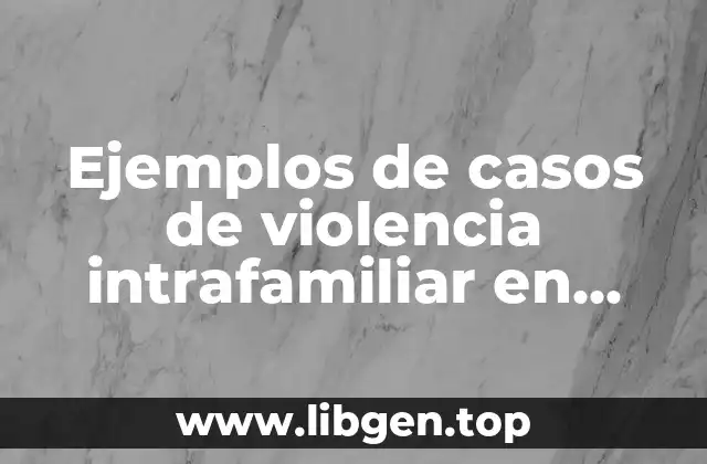 Ejemplos de casos de violencia intrafamiliar en niños