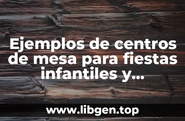 Ejemplos de centros de mesa para fiestas infantiles y Significado