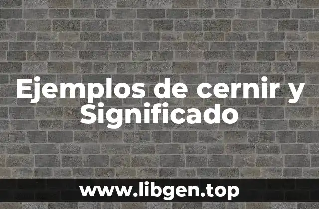 Ejemplos de cernir y Significado