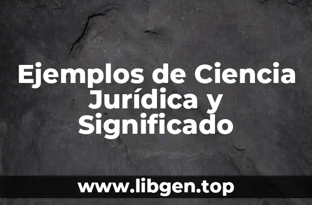 Ejemplos de Ciencia Jurídica y Significado