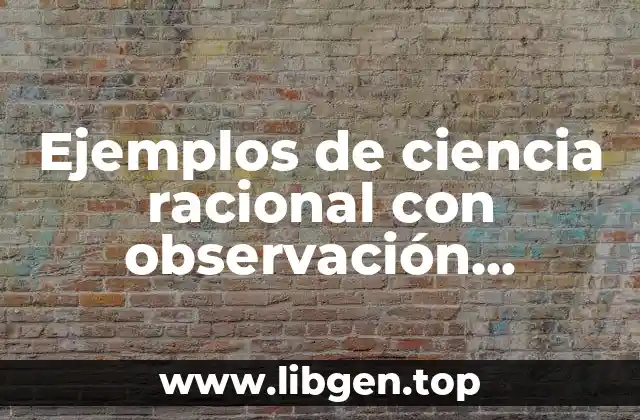 Ejemplos de ciencia racional con observación, evaluación y criterio y Significado