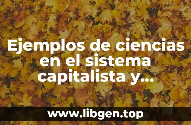 Ejemplos de ciencias en el sistema capitalista y Significado