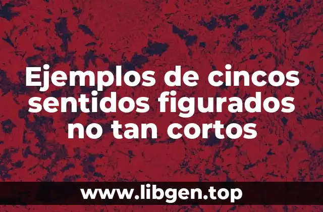 Ejemplos de cincos sentidos figurados no tan cortos