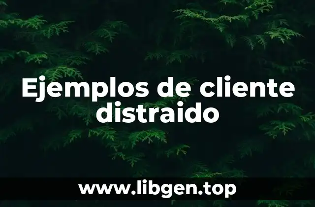 Ejemplos de cliente distraido
