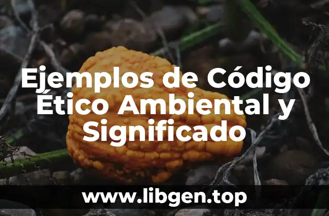 Ejemplos de Código Ético Ambiental y Significado