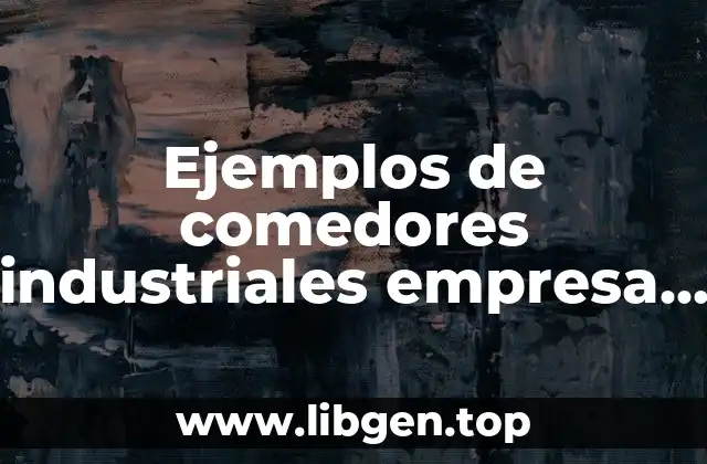 Ejemplos de comedores industriales empresa y Significado