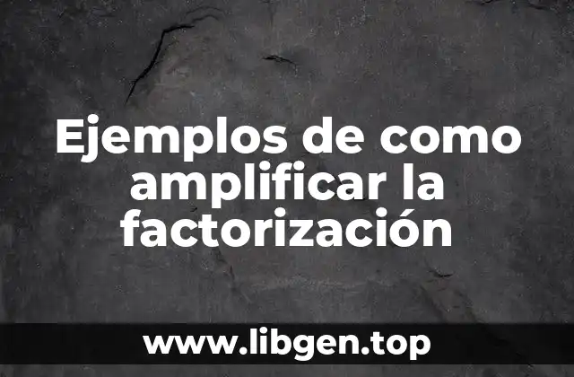 Ejemplos de como amplificar la factorización