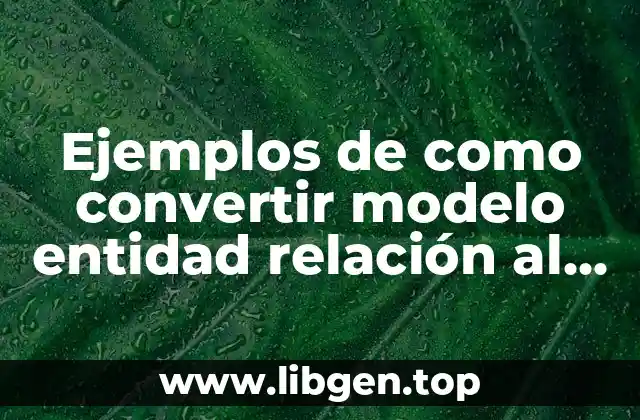 Ejemplos de como convertir modelo entidad relación al relacional y Significado