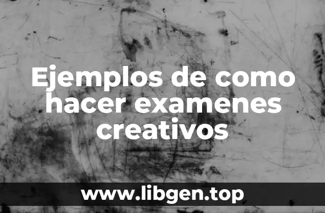 Ejemplos de como hacer examenes creativos