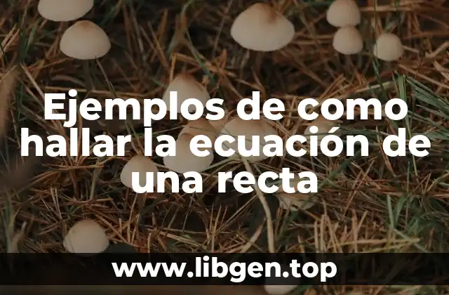 Ejemplos de como hallar la ecuación de una recta