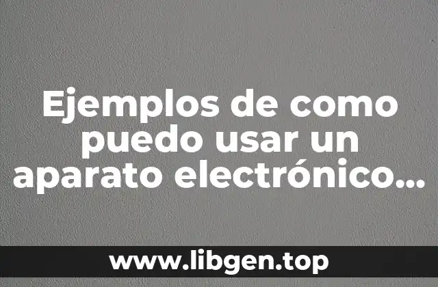 Ejemplos de como puedo usar un aparato electrónico en inglés
