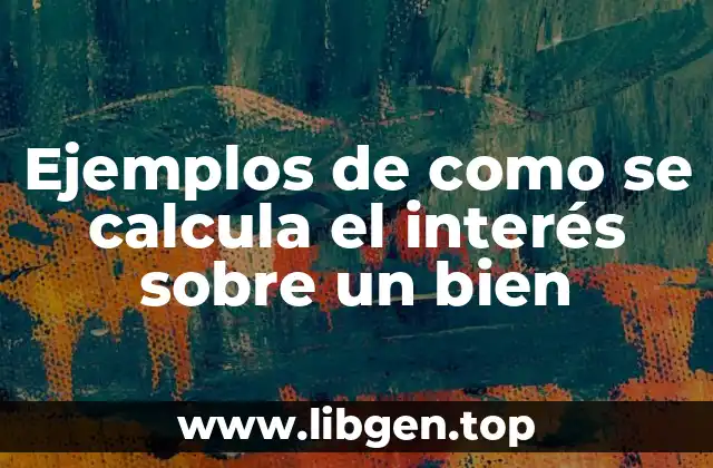 Ejemplos de como se calcula el interés sobre un bien