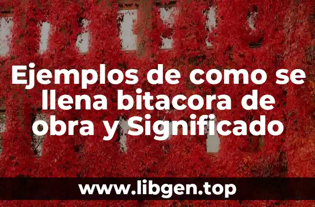 Ejemplos de como se llena bitacora de obra y Significado