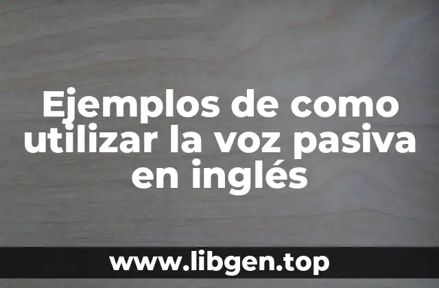 Ejemplos de como utilizar la voz pasiva en inglés
