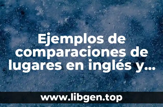 Ejemplos de comparaciones de lugares en inglés y español