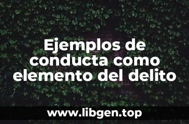 Ejemplos de conducta como elemento del delito
