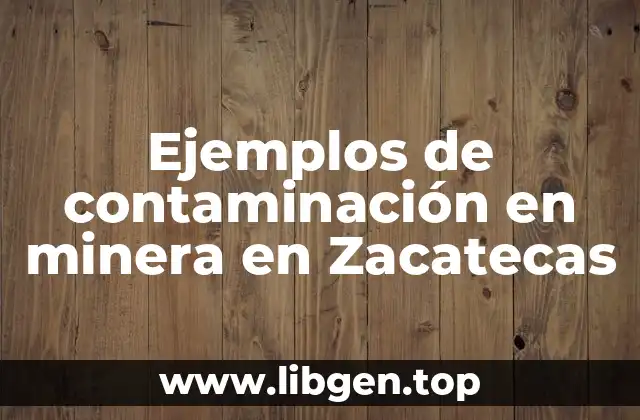 Ejemplos de contaminación en minera en Zacatecas