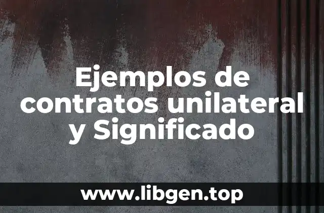 Ejemplos de contratos unilateral y Significado