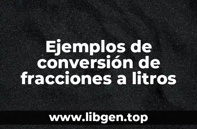 Ejemplos de conversión de fracciones a litros
