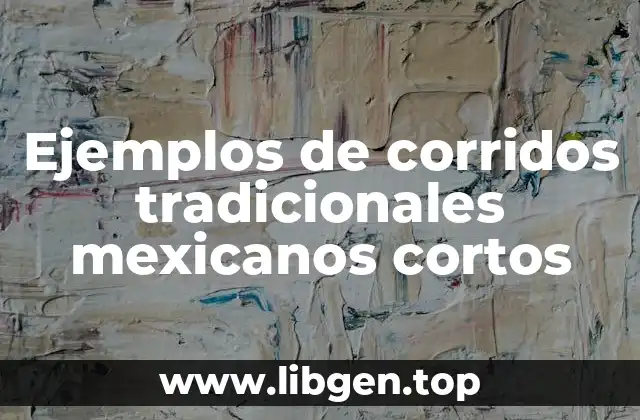 Ejemplos de corridos tradicionales mexicanos cortos