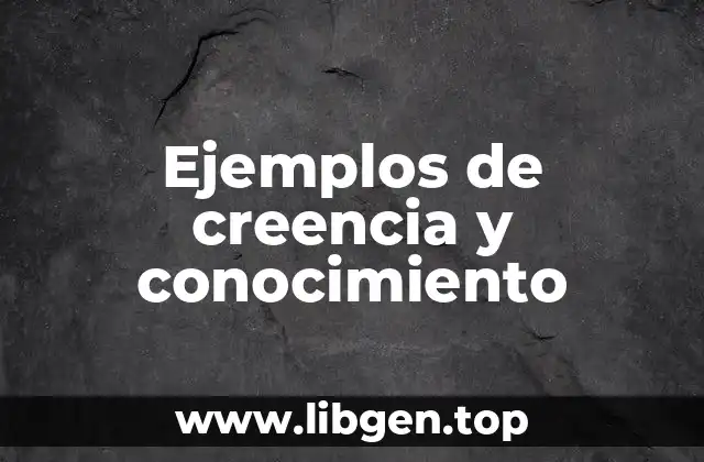 Ejemplos de creencia y conocimiento